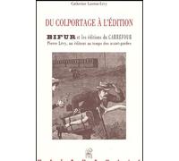 Du Colportage À L'édition - Bifur Et Les Editions Du Carrefour : Pierre Lévy, Un Éditeur Au Temps Des Avant-Gardes