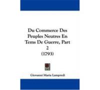 Du Commerce Des Peuples Neutres En Tems de Guerre, Part 2 (1793) Lampredi, Giovanni Maria (Auteur)
