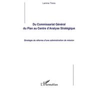 Du Commissariat Général du Plan au Centre d'Analyse Stratégique Stratégie de réforme d'une administration de mission - Lamine Tirera - L'harmattan - broché - Etude