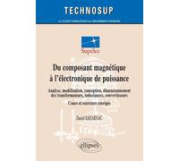 Du composant magnétique à l’électronique de puissance - Analyse, modélisation, conception, dimensionnement des transformateurs, inductances, convertisseurs - Cours et exercices corrigés (niveau C) - D