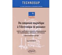 Du Composant Magnétique À L'électronique De Puissance - Analyse, Modélisation, Conception, Dimensionnement Des Transformateurs, Inductances, Convertisseurs - Cours Et Exercices Corrigés