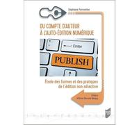 Du compte d'auteur à l'auto-édition numérique: Etude des formes et des pratiques de l'édition non sélective