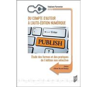 Du compte d'auteur à l'auto-édition numérique Etude des formes et des pratiques de l'édition non sélective - Stéphanie Parmentier - Presses Universitaires Rennes - broché - Etude