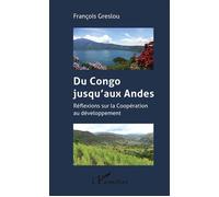 Du Congo jusqu'aux Andes Réflexions sur la Coopération au développement - François Greslou - L'harmattan - broché - Essai