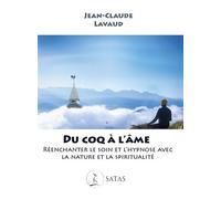 Du coq à l'âme - Réenchanter le soin et l'hypnose avec la nature et la spiritualité - Jean-Claude Lavaud - Satas - broché - Essai