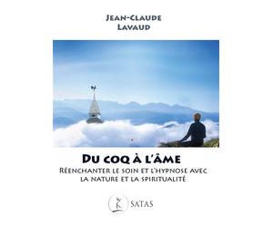 Du coq à l'âme - Réenchanter le soin et l'hypnose avec la nature et la spiritualité - Jean-Claude Lavaud - Satas - broché - Essai