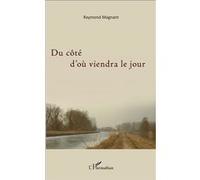 Du côté d'où viendra le jour - Raymond Magnant - L'harmattan - broché - Poésie