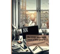 Du coup, pourquoi vous z'êtes prof ?