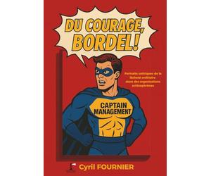 Du courage, bordel!: Satire du management et éloge de l’éthique dans un monde de lâcheté ordinaire