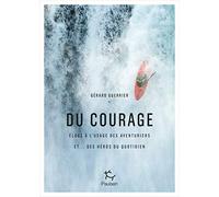 Du courage - Eloge à l'usage des aventuriers et... des héros du quotidien: Eloge à l'usage des héros et aventuriers du quotidien