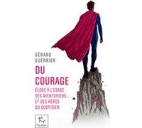 Du courage - Éloge à l'usage des aventuriers... et des héros du quotidien Gérard Guerrier (Auteur)