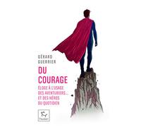 Du courage - Éloge à l'usage des aventuriers... et des héros du quotidien - Gérard Guerrier - Paulsen Eds - Poche - Récit