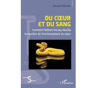 Du cœur et du sang: Comment William Harvey élucida le mystère du fonctionnement du cœur