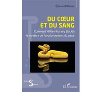 Du cœur et du sang Comment William Harvey élucida le mystère du fonctionnement du cœur - Edouard Pélissier - L'harmattan - broché - Essai