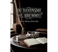 Du dandysme et de G. Brummel: Une étude sur le dandysme anglais et la figure de George Brummell, analysés par Jules Barbey d'Aurevilly.