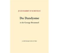 Du Dandysme et de George Brummell Suivi de: Un dandy d'avant les dandys - Jules Barbey D'Aurevilly - La Republique Des Lettres - broché - Biographie