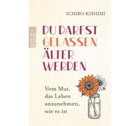 Du darfst gelassen älter werden Vom Mut, das Leben anzunehmen, wie es ist - Ichiro Kishimi - Rowohlt E-Book - ebook (ePub) - Livre
