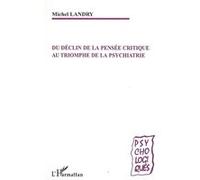 Du déclin de la pensée critique au triomphe de la psychiatrie - Michel Landry - L'harmattan - broché - Essai