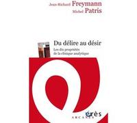 Du délire au désir - les dix propriétés de la clinique analytique Jean-Richard Freymann (Auteur), Michel Patris (Auteur)