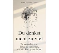 Du denkst nicht zu viel: Du versuchst nur, etwas zu verstehen, das nie Sinn gemacht hat - Ein emotionales Reflexionsbuch gegen Overthinking, für Selbstfindung, Loslassen und innere Ruhe