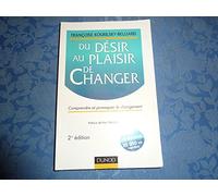 Du désir au plaisir de changer. Comprendre et provoquer le changement