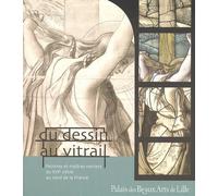 Du dessin au vitrail: Peintres et maîtres verriers du XIXe siècle au Nord de la France