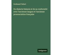 Du dialecte blaisois et de sa conformité avec l'ancienne langue et l'ancienne prononciation française