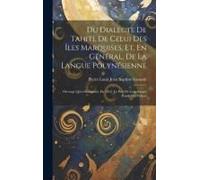 Du Dialecte De Tahiti, De Celui Des Îles Marquises, Et, En Général, De La Langue Polynésienne: Ouvrage Qui A Remporté, En 1852, Le Prix De Linguistiqu