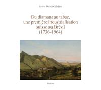 Du diamant au tabac, une première industrialisation suisse au Brésil (1736-1964)