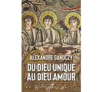 Du Dieu unique au Dieu amour Alexandre Ganoczy (Auteur)