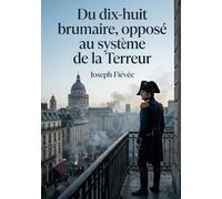 Du dix-huit brumaire, opposé au système de la Terreur: Une analyse critique du terrorisme post-révolutionnaire par Joseph Fiévée, offrant une ... sur l'esprit militaire et l'art de gouverner.