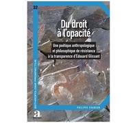 Du Droit À L'opacité - Une Poétique Anthropologique Et Philosophique De Résistance À La Transparence D'edouard Glissant