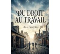 Du droit au travail: Une critique du socialisme et une défense de la liberté du travail par Léon Faucher, économiste français du 19ème siècle.