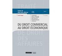Du droit commercial au droit économique: Commerçants, justice commerciale, fonds de commerce, bail commercial, propriété industrielle, concurrence (2020) (Tome 1)