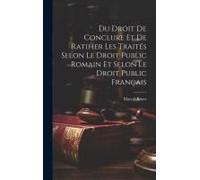 Du Droit De Conclure Et De Ratifier Les Traités Selon Le Droit Public Romain Et Selon Le Droit Public Français
