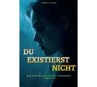 Du existiert nicht: Verstörend, intensiver Psychothriller über Identität, Manipulation und dunkle Abgründe der menschlichen Psyche
