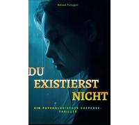 Du existiert nicht: Verstörend, intensiver Psychothriller über Identität, Manipulation und dunkle Abgründe der menschlichen Psyche