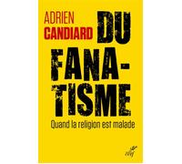 Du fanatisme Quand la religion est malade - Adrien Candiard - Cerf - broché - Essai