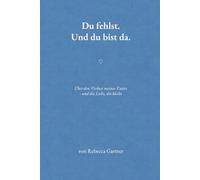 Du fehlst. Und du bist da.: Über den Verlust meines Papas - und die Liebe, die bleibt