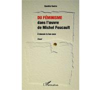 Du féminisme dans l'oeuvre de Michel Foucault A demain le bon sexe - Essai - Danièle Sastre - L'harmattan - broché - Essai