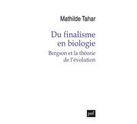 Du finalisme en biologie Bergson et la théorie de l'évolution - Mathilde Tahar - Puf - broché - Etude