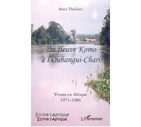 Du fleuve Komo à l'Oubangui-Chari Vivons en Afrique 1971-1986 - Alain Thuillier - L'harmattan - broché - Récit
