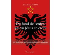 Du fond de l'enfer, j'ai vu Jésus en croix Un prêtre dans les prisons communistes albanaises - Simon JUBANI - Docteur Angelique - broché - Témoignage