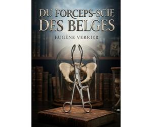 Du forceps-scie des Belges: Une analyse détaillée du forceps scie des Belges explorant son utilisation en obstétrique et les débats médicaux sur l'embryotomie et l'opération césarienne au XIXe siècle.