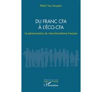 Du franc CFA à l’ÉCO-CFA La pérennisation du néocolonialisme français - Séraphin Prao Yao - L'harmattan - broché - Etude