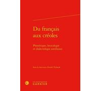 Du Français Aux Créoles - Phonétique, Lexicologie Et Dialectologie Antillaises