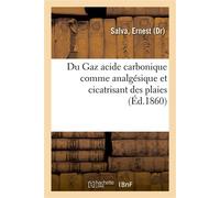 Du Gaz acide carbonique comme analgésique et cicatrisant des plaies - Ernest Salva - Hachette Bnf - broché - Livre
