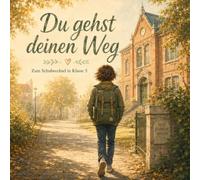Du gehst deinen Weg: Ein Mutmachbuch zum Schulwechsel in die weiterführende Schule - Geschenk für den Start in Klasse 5 und den neuen Lebensabschnitt nach der Grundschule