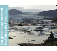 DU GLACIER AU TORRENT, HISTOIRES DE L'EAU