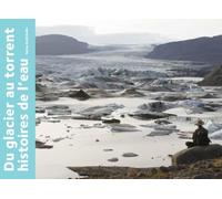DU GLACIER AU TORRENT, HISTOIRES DE L'EAU